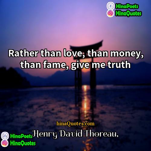 Henry David Thoreau Quotes | Rather than love, than money, than fame,